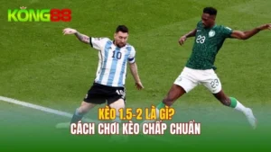 Kèo 1.5-2 Là Gì? Cách Chơi Kèo Chấp 1.5-2 Chuẩn Từ Cao Thủ
