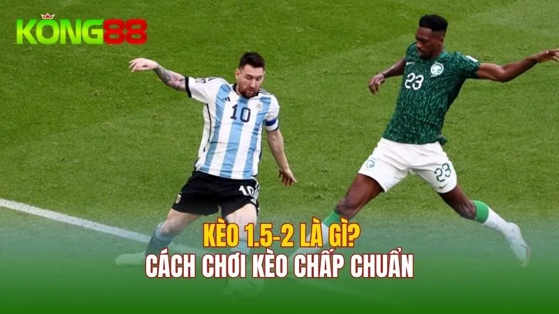 Kèo 1.5-2 Là Gì? Cách Chơi Kèo Chấp 1.5-2 Chuẩn Từ Cao Thủ