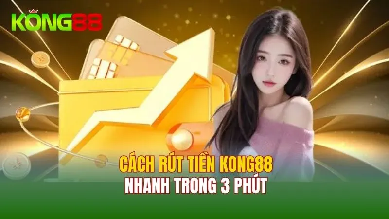 Hướng Dẫn Cách Rút Tiền Kong88 Trong 3 Phút Cho Hội Viên