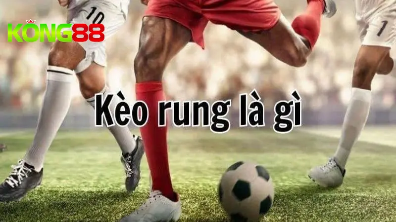 Khái niệm kèo rung trong bóng đá là gì?