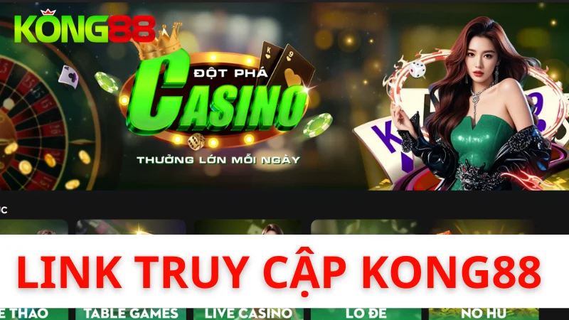Link truy cập mới nhất - Nhà cái cá cược hàng đầu Kong88